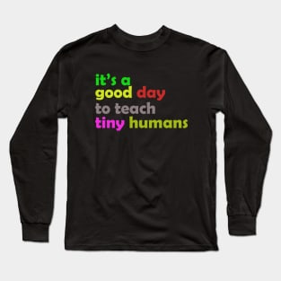 It is a good day to teach tiny humans Long Sleeve T-Shirt